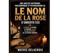 Une analyse historique, philosophique et psychologique de Le Nom de la rose d'Umberto Eco: La vérité, le savoir, le pouvoir, la foi et les mystères de la nature humaine