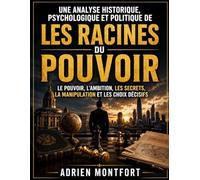 Une analyse historique, psychologique et politique de Les Racines du Pouvoir de Pierre Schreiber et Alan Retman: Le pouvoir, l'ambition, les secrets, la manipulation et les choix décisifs