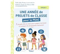 Une année de projets de classe pour le PEAC Cycle 3: 5 projets clés en main pour gagner du temps et enseigner le programme autrement