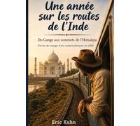 Une année sur les routes de l'Inde: Du Gange aux sommets de l'Himalaya Carnet de voyage d'un routard français en 1996
