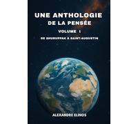 Une anthologie de la pensée: Volume 1 : De Shuruppak à Saint-Augustin