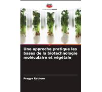 Une approche pratique les bases de la biotechnologie moléculaire et végétale