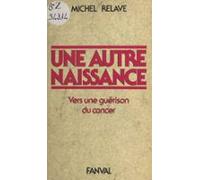 Une Autre Naissance : Vers Une Guérison Du Cancer (ebook)