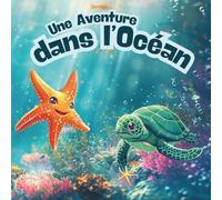 Une Aventure dans l’Océan: Un Livre d’Histoire pour Enfants sur l’Amitié, le Courage et la Magie du Monde Sous-Marin, avec une Petite Tortue et une Étoile de Mer Curieuse