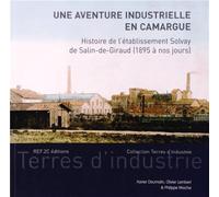 Une aventure industrielle en Camargue: Histoire de l'établissement Solvay de Salin-de-Giraud (1895 à nos jours)
