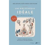 Une bibliothèque idéale - Que lire de 0 à 16 ans ? - Guide à l'usage des familles, des écoles et des: Que lire de 0 à 16 ans ? Guide à l'usage des familles, des écoles et des bibliothèques