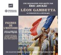 UNE BIOGRAPHIE EXPLIQUÉE PAR ÉRIC ANCEAU - LÉON GAMBETTA LE FON