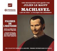 UNE BIOGRAPHIE EXPLIQUÉE PAR JULIEN LE MAUFF - MACHIAVEL - L’ART DE L’ÉTAT : LA POLITIQUE PAR L’EXPÉRIENCE: UNE BIOGRAPHIE EXPLIQUÉE PAR JULIEN LE MAUFF