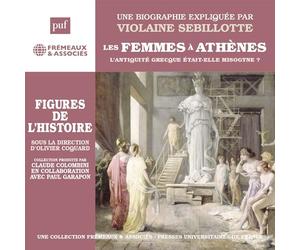 Une Biographie Expliquée Par Violaine Sebillotte - LES FEMMES À ATHÈNES