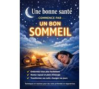 Une bonne santé commence par un bon sommeil: Techniques et routines pour s’endormir facilement, rester reposé et booster votre énergie au quotidien