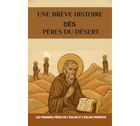 Une brève histoire des Pères du désert: Les premiers Pères de l'Église et l'Église primitive (Série sur l'Église Primitive)