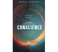 Une brève introduction à la conscience: Ce que la science sait du soi, du libre arbitre et de l'expérience du monde