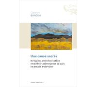 Une cause sacrée: Religion, décolonisation et mobilisations pour la paix en Israël-Palestine (TERRES ET GENS)