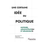 Une certaine idée du politique: Histoire, administration et démocratie