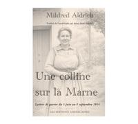 UNE COLLINE SUR LA MARNE: Lettres de guerre du 3 juin au 8 septembre 1914 (Œuvres de Mildred Aldrich - Traduction de l'Américain par Anna Alexis Michel)