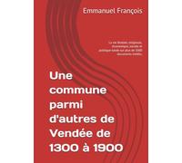 Une commune parmi d'autres de Vendée de 1300 à 1900: La vie féodale, religieuse, économique, sociale et politique basée sur plus de 1000 documents inédits