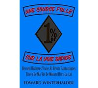 Une Course Folle Sur La Voie Rapide: Recueil Histoires Vraies Et Récits Fantastiques Tirées De Ma Vie De Motard Hors-La-Loi