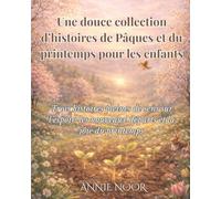 Une douce collection d’histoires de Pâques et du printemps pour les enfants: Trois histoires pleines de sens sur l’espoir, les nouveaux départs et la joie du printemps