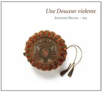 Une Douceur Violente - Lute pieces by Jaques de Gallot & Charles Mouton by Anthony Bailes