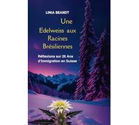 Une Edelweiss aux Racines Brésiliennes: Réflexions sur 26 Ans d’Immigration en Suisse