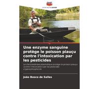 Une enzyme sanguine protège le poisson piauçu contre l'intoxication par les pesticides: La cholinestérase plasmatique protège le poisson piauçu contre ... par les pesticides organophosphorés