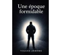 Une époque formidable: Chronique d’un monde qui ne tourne plus rond