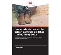 Une étude de cas sur la prison centrale de Tihar (Delhi, Inde) 2022: L'histoire condensée des droits de l'homme des femmes condamnées