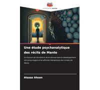 Une étude psychanalytique des récits de Manto: Le discours de l'anxiété et de la névrose dans le développement des personnages et les affinités thématiques des romans de Manto