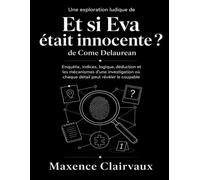 Une exploration ludique de Et si Eva était innocente ? de Come Delaurean: Enquête, indices, logique, déduction et les mécanismes d’une investigation où chaque détail peut révéler le coupable