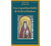Une exposition fidèle de la foi orthodoxe: Traduction française inédite et actualisée