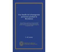 Une famille de la bourgeoisie parisienne pendant la Révolution: Toussaint Mareux, membre de la Commune de 1792 et directeur de Théâtre Saint Antoine, ... d'après leur correspondance inédite