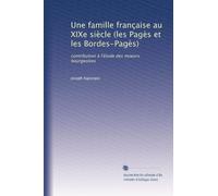 Une famille française au XIXe siècle (les Pagès et les Bordes-Pagès): contribution à l'étude des moeurs bourgeoises