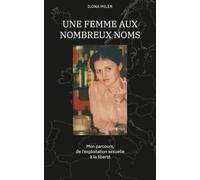 UNE FEMME AUX NOMBREUX NOMS: Mon parcours, de l'exploitation sexuelle à la liberté