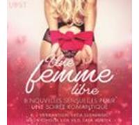 Une Femme Libre - 8 Nouvelles Sensuelles Pour Une Soirée Romantique (a