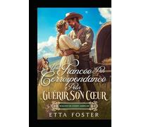 Une Fiancée Par Correspondance Pour Guérir Son Cœur: Romance De L' Ouest Américain (Amour Par Correspondance Dans L'Ouest Sauvage)