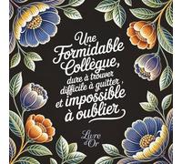 Une Formidable Collègue dure à trouver, difficile à quitter et impossible à oublier: Livre D'or Retraite pour Femme, à compléter de messages - 100 ... et félicitations - Cadeau Pot de Départ