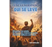 UNE GÉNÉRATION EN FEU SE LÈVE: Renverser les autels, Se libérer des chaînes du passé, Restaurer l’alliance avec Dieu