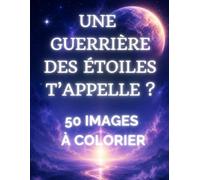 Une guerrière des étoiles t'appelle ? 50 images à colorier: tiré de" Une guerrière des étoiles t'appelle ? : " série test Magiques - Ado