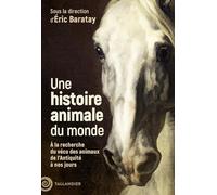 Une histoire animale du monde: A la recherche du vécu des animaux de l'Antiquité à nos jours