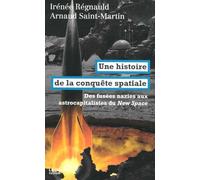 Une histoire de la conquête spatiale: Des fusées nazies aux astrocapitalistes du New Space