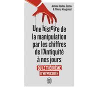 Une histoire de la manipulation par les chiffres de l'Antiquité à nos jours: Ou Le théorème d'Hypocrite