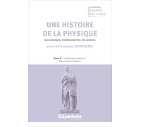 Une histoire de la physique: Les concepts, les découvertes, les acteurs Tome 2, La physique classique : mécanique et optique