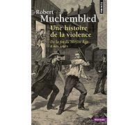 Une histoire de la violence: De la fin du Moyen Âge à nos jours (Points Histoire)