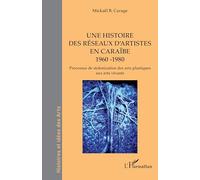 Une histoire des réseaux d'artistes en Caraïbe 1960 -1980: Processus de stolonisation des arts plastiques aux arts vivants (Histoires Et Idées Des Arts)