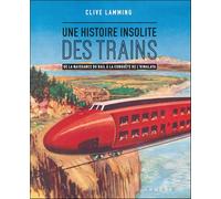 Une histoire insolite des trains: De la naissance du rail à la conquête de l'Himalaya