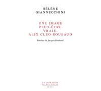 Une image peut-être vraie Alix Cléo Roubaud: Postface de Jacques Roubaud (La Librairie du XXIe siècle)