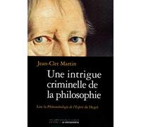 Une intrigue criminelle de la philosophie: Lire la Phénoménologie de l'Esprit de Hegel