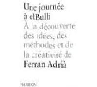 Une Journee A Elbulli: A La Decouverte Des Idees Des Methodes Et De La