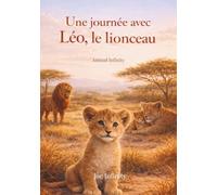 Une journée avec Léo, le lionceau: Animal Infinity - Découvrir la vie des lions à travers une histoire