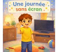 Une journée sans écran: Un livre doux pour aider les tout-petits à découvrir des activités sans écrans (Adapté aux enfants de 1 à 8 ans )
